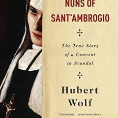 [ACCESS] [EPUB KINDLE PDF EBOOK] The Nuns of Sant'Ambrogio: The True Story of a Convent in Scand