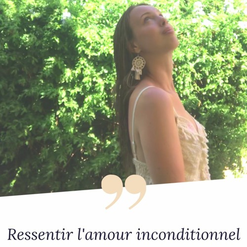 Ressentir l'amour inconditionnel: mon experience