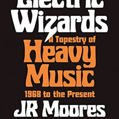 [FREE] EBOOK 📧 Electric Wizards: A Tapestry of Heavy Music, 1968 to the Present by