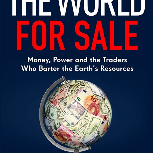 Stream READ/AUDIOBOOK 🌟 The World for Sale Money, Power and the Traders Who Barter the Earth’s