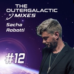 The Outergalactic Mixes - #12 Sacha Robotti