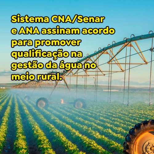 Sistema CNA/Senar e ANA assinam acordo para promover qualificação na gestão da água no meio rural.