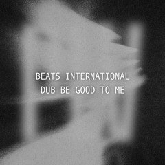 [FREE DL] beats international - dub be good to me (plv EDIT)