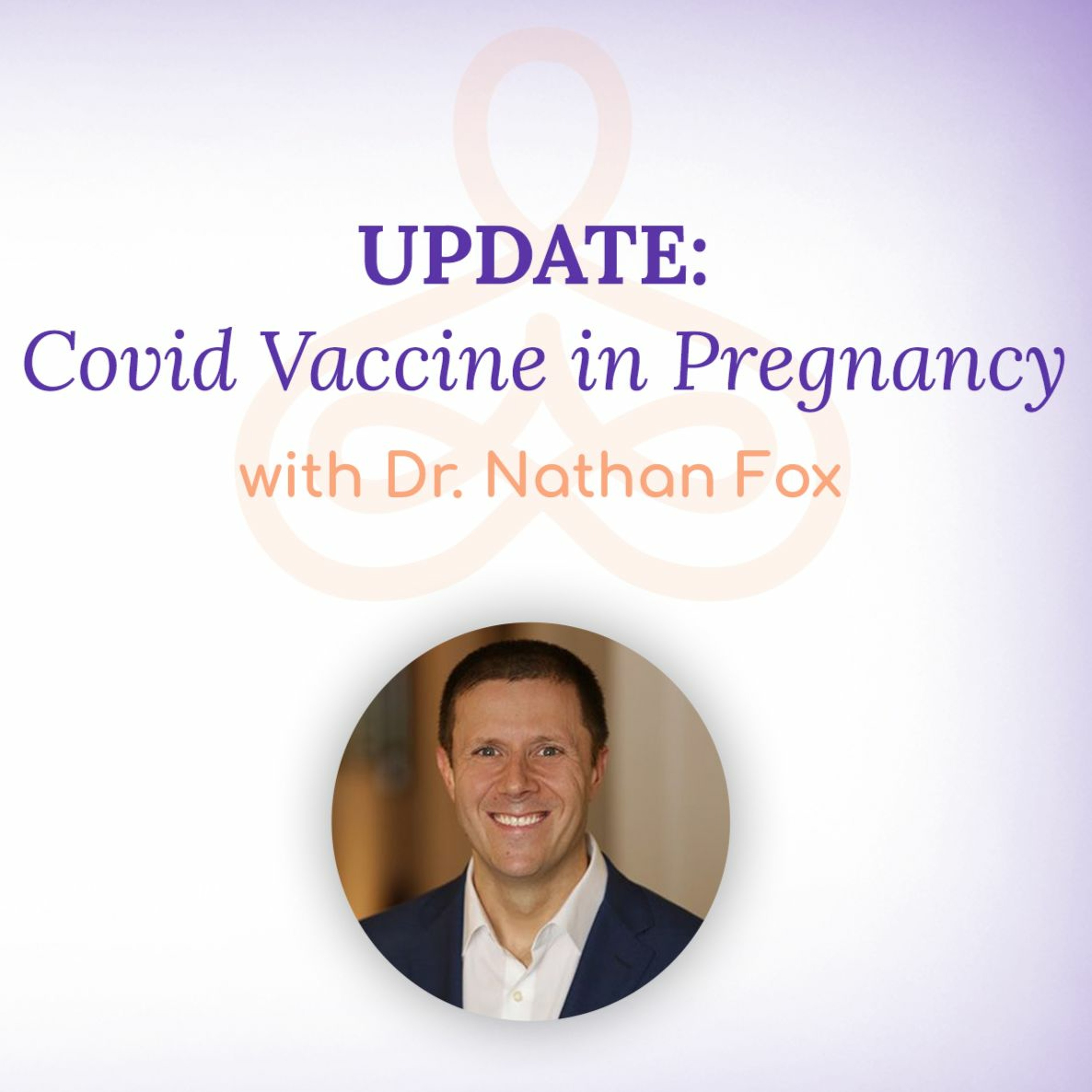 “UPDATE: Covid Vaccine in Pregnancy” – with Dr. Nathan Fox episode artwork