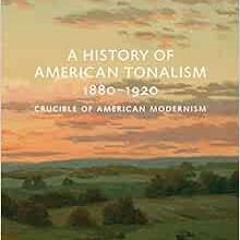 FREE PDF 🗃️ A History of American Tonalism, 1880-1920: Crucible of American Modernis