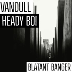 Vandull x Heady Boi - Blatant Banger -