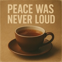 Peace Was Never Loud