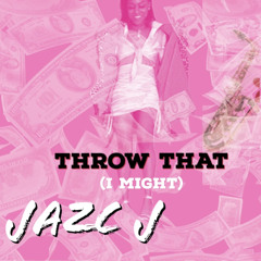 Throw that (I might) - JAZC J