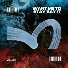 Want Me To Stay (Say It)