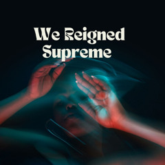 We Reigned Supreme