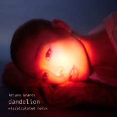 Ariana Grande - dandelion (miscalculated remix) [Filtered Vocals for Copyright]