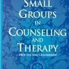 [GET] EBOOK EPUB KINDLE PDF Small Groups in Counseling and Therapy: Process and Leadership (4th Edit