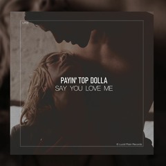 Payin' Top Dolla - Say You Love Me