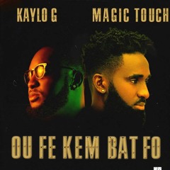 Magic Touch Feat Kaylo-G - Ou Fe Kem Bat Fo