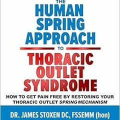 VIEW [PDF EBOOK EPUB KINDLE] The Human Spring Approach to Thoracic Outlet Syndrome: H