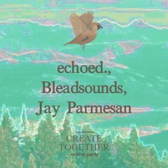 Echoed, Blaedsounds, Jay Parmesan @ Create Together online party (FULL MIX)