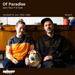 Of Paradise with Paul P and Fade - Rinse France 12 June 2020