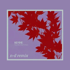 Keane - Somewhere Only We Know ~ n-d remix