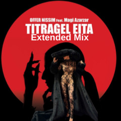Offer Nissim ft. Magi Azarzar  TITRAGEL-EITA Extended Mix -מגי אזרזר ועופר ניסים