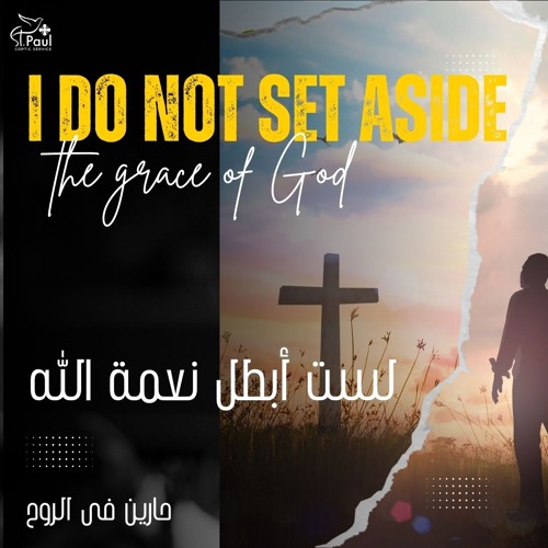 Do Not Set Aside The Grace Of God لست أبطل نعمة الله