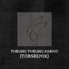 Thrung Thrung Karmo (TobsRemix)