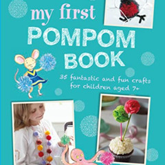 VIEW KINDLE ✏️ My First Pompom Book: 35 fantastic and fun crafts for children aged 7+