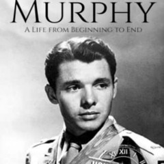 FREE EBOOK √ Audie Murphy: A Life from Beginning to End (World War 2 Biographies) by