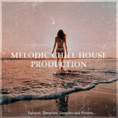 Melodic Chill House - Tutorial, FL Project, Stems, Samples and Presets​