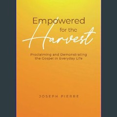 Read ebook [PDF] ⚡ Empowered for the Harvest: Proclaiming and Demonstrating the Gospel in Everyday