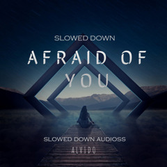 Afraid of You - Slowed Down