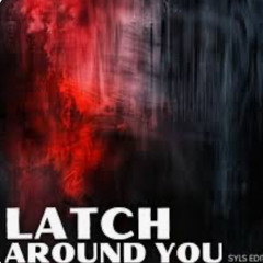LATCH AROUND YOU (Syls EDIT) 2.wav