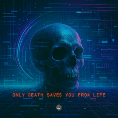 Only Death Saves You from Life