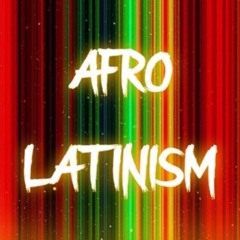 Afro-Latinism - 4 7 23