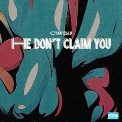 He don’t claim you