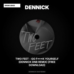 Two Feet - GO F***K YOURSELF (DENNICK DnB Remix) [FREE DOWNLOAD]