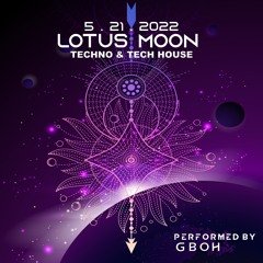 GBoH @ Lotus Moon Gatherings - 5 . 21 . 2022 - Techno & Tech House
