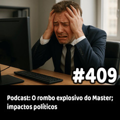 409 - Podcast: O rombo explosivo do Master; impactos políticos