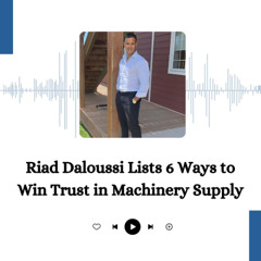 Riad Daloussi Lists 6 Ways to Win Trust in Machinery Supply
