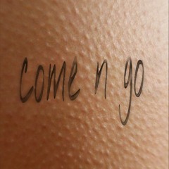 come n go