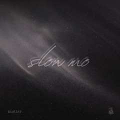 Matter. - Slow Mo