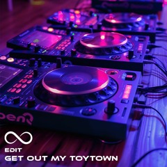 Get Out My Toytown (Edit)