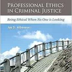 [Access] [PDF EBOOK EPUB KINDLE] Professional Ethics in Criminal Justice: Being Ethical When No One