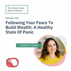 310: Follow Your Fears To Build Wealth (A Healthy State Of Panic) With Farnoosh Torabi