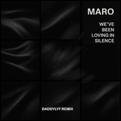 MARO - WE'VE BEEN LOVING IN SILENCE (DADDYLYF REMIX)