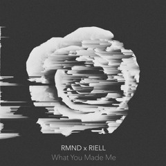 RMND x RIELL - What You Made Me