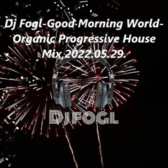 Good Morning World - Organic Progressive House Mix,2022.05.29.