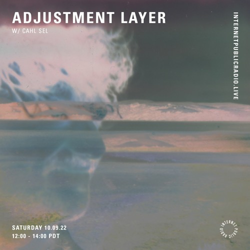 Adjustment Layer on Internet Public Radio w/ Cahl Sel 09.10.22