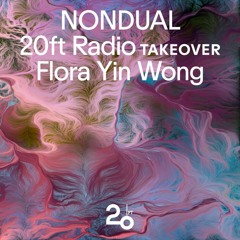 NONDUAL w/ Flora Yin Wong @ 20ft Radio - 05/11/2020