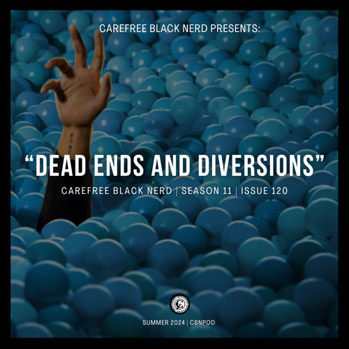 CBN Season 11 | Issue 120 | DEAD ENDS AND DIVERSIONS ✋🏾🔵