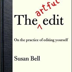 READ KINDLE PDF EBOOK EPUB The Artful Edit: On the Practice of Editing Yourself by  Susan Bell ✉�